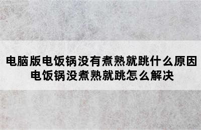 电脑版电饭锅没有煮熟就跳什么原因 电饭锅没煮熟就跳怎么解决